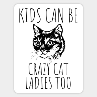 Kids Can Be Crazy Cat Ladies Too Magnet